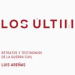 LOS ÚLTIMOS, retratos y testimonios de la guerra civil de Luis Areñas
