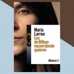 ENCUENTROS LITERARIO | con María Larrea con <em>Los de Bilbao nacen donde quieren </em>(ed. Alianza) 